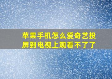 苹果手机怎么爱奇艺投屏到电视上观看不了了