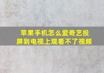 苹果手机怎么爱奇艺投屏到电视上观看不了视频