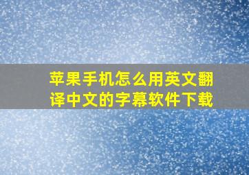 苹果手机怎么用英文翻译中文的字幕软件下载