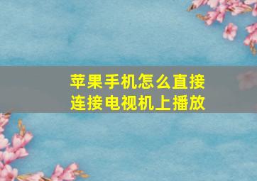 苹果手机怎么直接连接电视机上播放