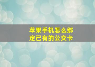 苹果手机怎么绑定已有的公交卡