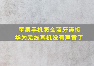 苹果手机怎么蓝牙连接华为无线耳机没有声音了