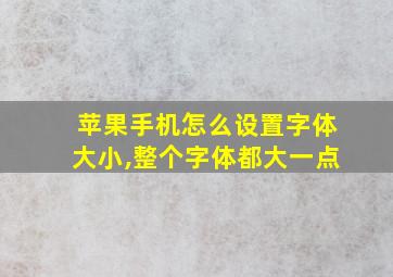 苹果手机怎么设置字体大小,整个字体都大一点