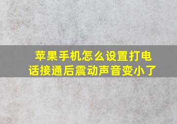 苹果手机怎么设置打电话接通后震动声音变小了