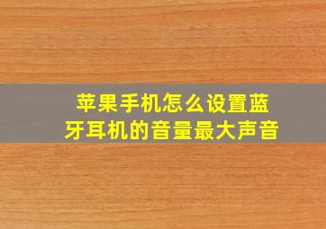 苹果手机怎么设置蓝牙耳机的音量最大声音