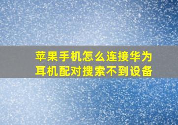 苹果手机怎么连接华为耳机配对搜索不到设备