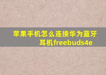 苹果手机怎么连接华为蓝牙耳机freebuds4e