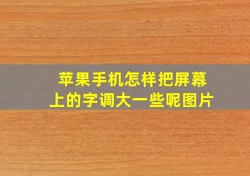 苹果手机怎样把屏幕上的字调大一些呢图片