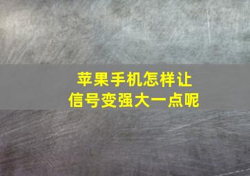 苹果手机怎样让信号变强大一点呢