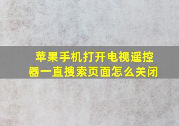 苹果手机打开电视遥控器一直搜索页面怎么关闭