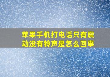 苹果手机打电话只有震动没有铃声是怎么回事