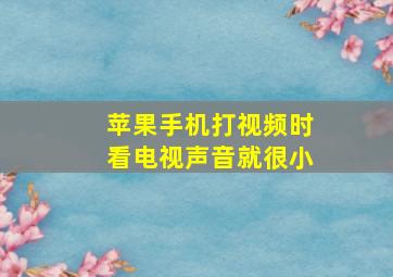 苹果手机打视频时看电视声音就很小