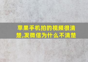 苹果手机拍的视频很清楚,发微信为什么不清楚