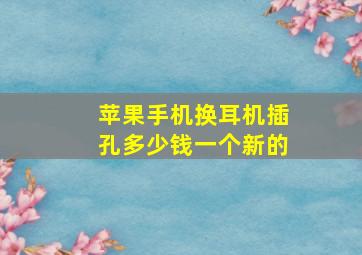 苹果手机换耳机插孔多少钱一个新的