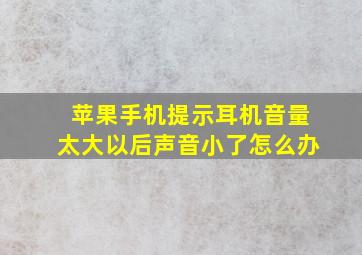 苹果手机提示耳机音量太大以后声音小了怎么办