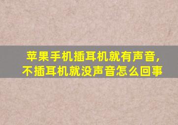 苹果手机插耳机就有声音,不插耳机就没声音怎么回事