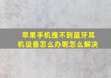 苹果手机搜不到蓝牙耳机设备怎么办呢怎么解决