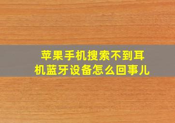 苹果手机搜索不到耳机蓝牙设备怎么回事儿