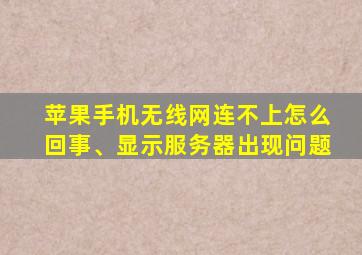 苹果手机无线网连不上怎么回事、显示服务器出现问题