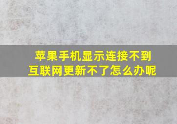 苹果手机显示连接不到互联网更新不了怎么办呢