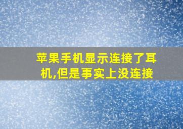 苹果手机显示连接了耳机,但是事实上没连接