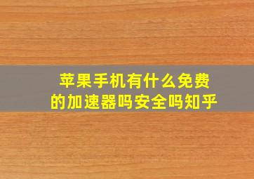 苹果手机有什么免费的加速器吗安全吗知乎