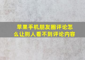 苹果手机朋友圈评论怎么让别人看不到评论内容