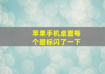 苹果手机桌面每个图标闪了一下