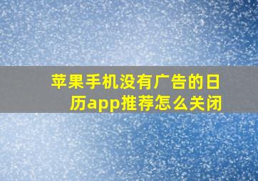 苹果手机没有广告的日历app推荐怎么关闭