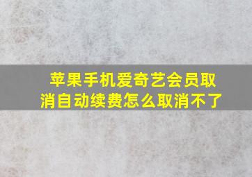 苹果手机爱奇艺会员取消自动续费怎么取消不了