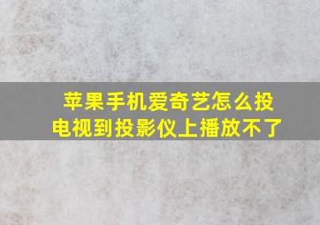 苹果手机爱奇艺怎么投电视到投影仪上播放不了