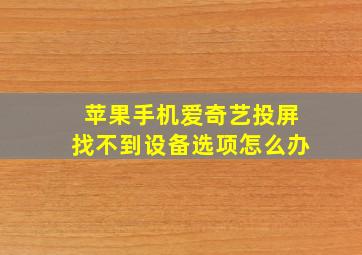 苹果手机爱奇艺投屏找不到设备选项怎么办