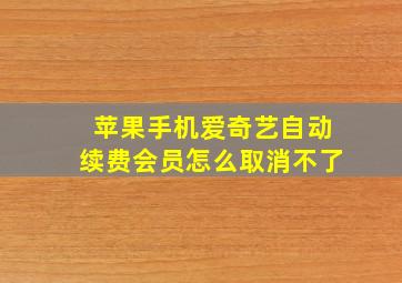 苹果手机爱奇艺自动续费会员怎么取消不了