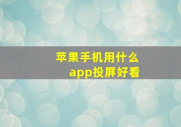 苹果手机用什么app投屏好看