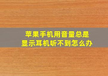 苹果手机用音量总是显示耳机听不到怎么办