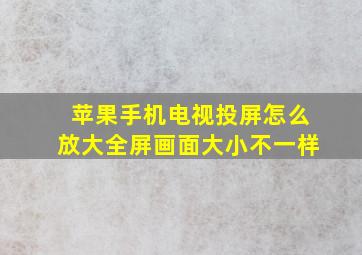 苹果手机电视投屏怎么放大全屏画面大小不一样