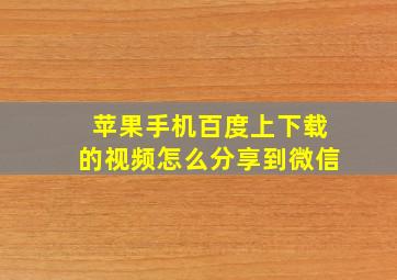 苹果手机百度上下载的视频怎么分享到微信