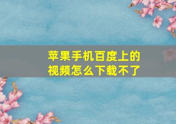 苹果手机百度上的视频怎么下载不了