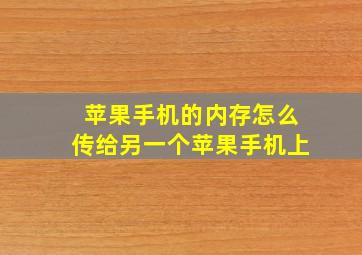 苹果手机的内存怎么传给另一个苹果手机上