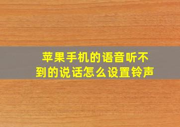 苹果手机的语音听不到的说话怎么设置铃声