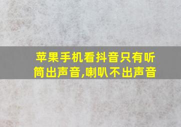 苹果手机看抖音只有听筒出声音,喇叭不出声音