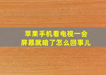 苹果手机看电视一会屏幕就暗了怎么回事儿