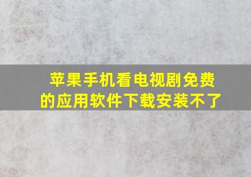 苹果手机看电视剧免费的应用软件下载安装不了