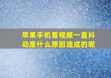 苹果手机看视频一直抖动是什么原因造成的呢