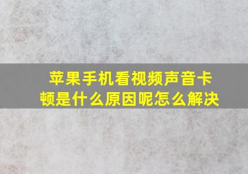 苹果手机看视频声音卡顿是什么原因呢怎么解决