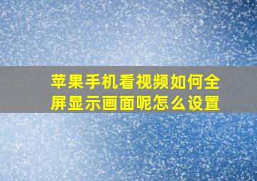 苹果手机看视频如何全屏显示画面呢怎么设置