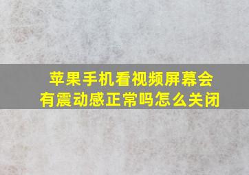 苹果手机看视频屏幕会有震动感正常吗怎么关闭