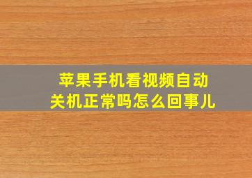 苹果手机看视频自动关机正常吗怎么回事儿