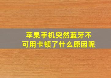 苹果手机突然蓝牙不可用卡顿了什么原因呢