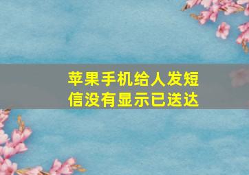 苹果手机给人发短信没有显示已送达